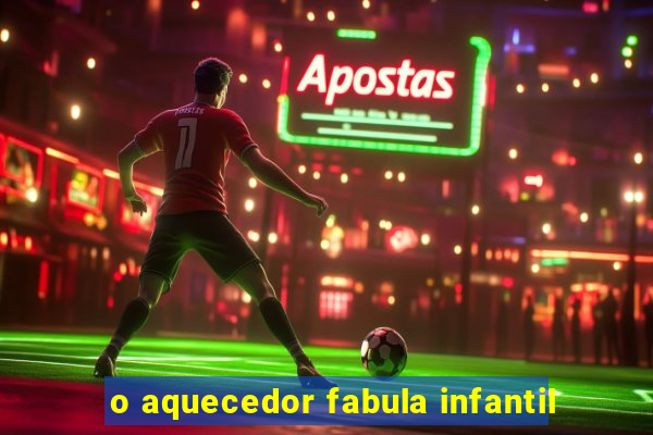 o aquecedor fabula infantil